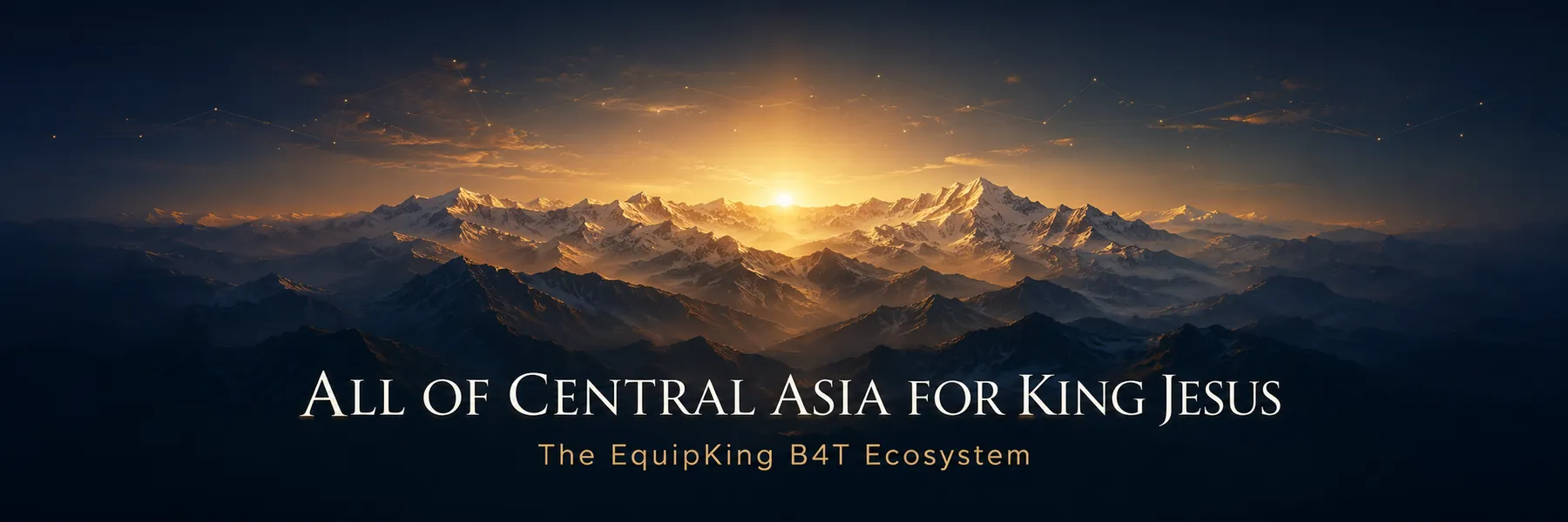 All of Central Asia for King Jesus — the EquipKing B4T Ecosystem. Sunrise over a mountain range.
